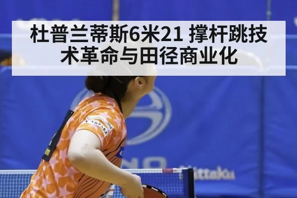 杜普兰蒂斯6米21 撑杆跳技术革命与田径商业化
