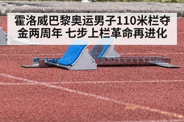 霍洛威巴黎奥运男子110米栏夺金两周年 七步上栏革命再进化